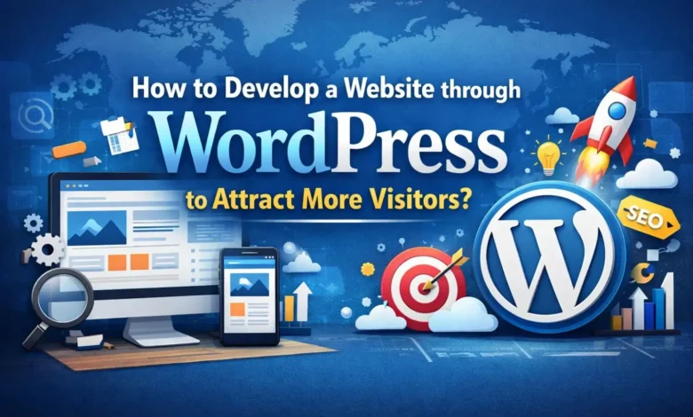 How to Develop a Website through WordPress to Attract More Visitors?