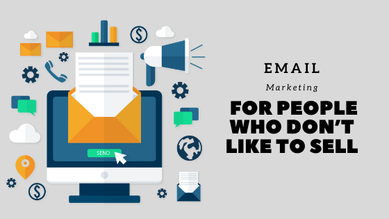 Email Marketing For People Who Don’t Like To Sell