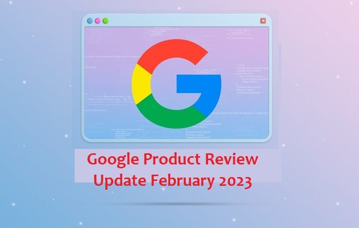 Google Product Review Update February 2023