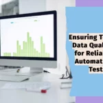 Ensuring Test Data Quality for Reliable Automation Testing