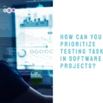 How Can You Prioritize Testing Tasks in Software Projects