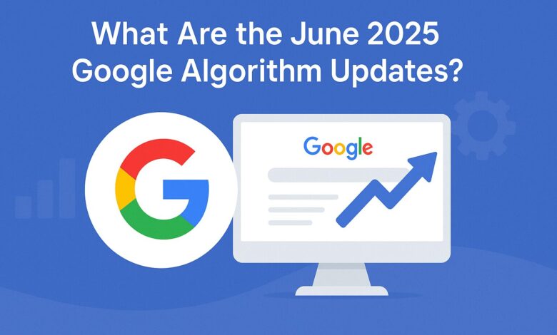 June 2025 Google Algorithm Updates