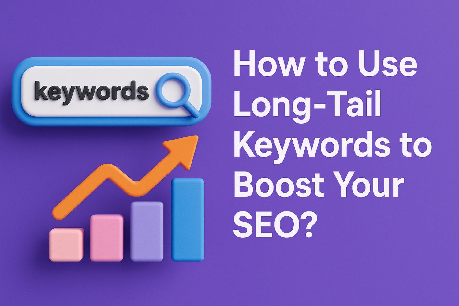 Mastering Long-Tail Keywords: A Complete Guide for 2025